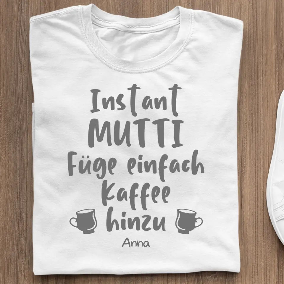 Instant Mutti. Füge einfach Kaffee hinzu.