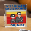 Wie der Vater, so die Kinder. Oh, mist